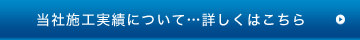 当社施工実績について…詳しくはこちら